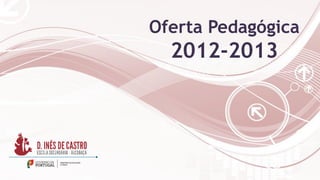 Oferta Pedagógica
  2012-2013
 