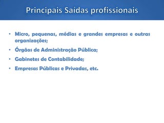 • Micro, pequenas, médias e grandes empresas e outras
organizações;
• Órgãos de Administração Pública;
• Gabinetes de Contabilidade;
• Empresas Públicas e Privadas, etc.
 