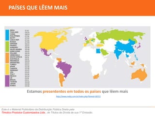 PAÍSES QUE LÊEM MAIS 
Estamos presententes em todos os países que lêem mais 
http://www.mdig.com.br/index.php?itemid=30711 
Este é o Material Publicitário da Distribuição Pública Direta pela 
Timolico Produtos Customizados Ltda., de Títulos de Dívida de sua 1ª Emissão. 
 