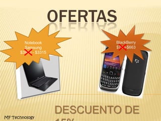 OFERTAS
        Notebook
        Samsung
      $3900 - $3315




                      DESCUENTO DE
MF Technology
 