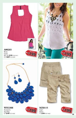 33
A00265
Blusa
Coral
ME, GR: $199 PC4214613
CH: $229 PC2616847
D E S D E
$199
AI1501
Blusa
Blanco
ME: $199 PC7214636
D E S D E
$199
WH3308
Accesorio
Azul Rey
UT: $199 PC2714690
D E S D E
$199
MZ0115
Capri
Arena
11: $199 PC8114602
D E S D E
$199
 
