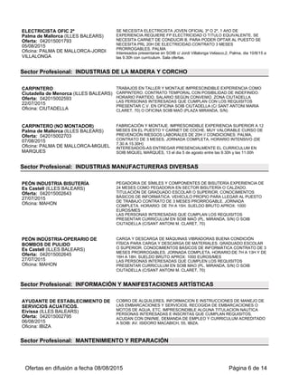 MECANICO OFICIAL 1ª
Búger (ILLES BALEARS)
Oferta: 042015002881
25/08/2015
Oficina: INCA
SE REQUIERE MECANICO PARA MANTENIMIENTO Y REPARACIÓN
AUTOMÓVILES: DIAGNOSTICO, REPARACION, MANTENIMIENTO Y PUESTA A
PUNTO DE LOS COMPONENTES MECÁNICOS Y ELECTRÓNICOS DE LOS
AUTOMÓVILES. IMPRESCINDIBLE EXPERIENCIA DEMOSTRABLE COMO
OFICIAL 1ª Y CARNET DE CONDUCIR B1. SE VALORA FORMACION O
CERTIFICADO DE PROFESIONALIDAD RELACIONADO. SE OFRECE
CONTRATO TEMPORAL A JORNADA COMPLETA Y EN HORARIO PARTIDO.
SUELDO SEGUN CONVENIO.
Las personas interesadas que cumplan los requisitos pueden remitir el curriculum
actualizado a mvforteza@soib.caib.es o entregarlo personalmente en el SOIB de
Inca.
MECANICO MAQUINARIA INDUSTRIAL
Búger (ILLES BALEARS)
Oferta: 042015003024
26/08/2015
Oficina: INCA
SE REQUIERE MECANICO PARA MANTENIMIENTO DE MAQUINARIA DE
LAVANDERIA CON EXPERIENCIA DEMOSTRABLE, PERMISO DE CONDUCIR
B1 Y VEHICULO PROPIO. SE VALORA CERTIFICADO DE PROFESIONALIDAD O
FORMACION PROFESIONAL RELACIONADA. SE OFRECE CONTRATO
TEMPORAL A JORNADA COMPLETA EN HORARIO DE LUNES A VIERNES DE
8-18 HORAS. SALARIO SEGUN CONVENIO.
Personas interesadas, inscritas en el Soib y que cumplan requisitos, pueden enviar
su curriculum a: mvforteza@soib.caib.es (indicar DNI y REF. 3024)
MECáNICO/A MAQUINARIA AGRíCOLA
EN SóLLER
Sóller (ILLES BALEARS)
Oferta: 042015001365
28/08/2015
Oficina: PALMA DE MALLORCA-JORDI
VILLALONGA
SE REQUIERE MECáNICO/A PARA TALLER DE MAQUINARIA AGRíCOLA EN
SOLLER. SE VALORARá EXPERIENCIA Y/O FORMACIóN RELACIONADA.
Presentarse en la oficina SOIB c/Jordi Villalonga i Velasco, 2 (Palma), DIA 17/09 de
12:30a 13:30h con CV.
Sector Profesional: MONTAJE E INSTALACIÓN
TéCNICO FRIGORISTA ZONA NORTE DE
MALLORCA
Muro (ILLES BALEARS)
Oferta: 042015002788
06/08/2015
Oficina: ALCUDIA
TéCNICO FRIGORISTA CON CARNé INSTALADOR PARA ZONA NORTE DE
MALLORCA CON EXPERIENCIA DE 12 MESES. SE VALORARá CERTIFICADO
DE PROFESIONALIDAD RELACIONADO. CON PERMISO DE CONDUCIR Y
COCHE. INGLéS ELEMENTAL. JORNADA COMPLETA. CONTRATO 3 MESES.
PRORROGABLE. SALARIO SEGúN CONVENIO.
Las personas interesadas, inscritas en el SOIB y que cumplan los requisitos
presentarse al SOIB Pto. Alcúdia con DNI/NIE, Curriculum actualizado y permiso
instalador. Coger letra H
Sector Profesional: SANIDAD
MEDICO ESPECIALIDAD GERIATRIA
Muro (ILLES BALEARS)
Oferta: 042015002302
25/08/2015
Oficina: INCA
SE REQUIERE MÉDICO ESPECIALIDAD GERIATRIA. FORMACION
UNIVERSITARIA, ACREDITACION ESPECIALIDAD. IDIOMAS: CATALAN Y
CASTELLANO. PERMISO DE CONDUCIR Y VEHICULO PROPIO. SE OFRECE
CONTRATO A TIEMPO PARCIAL 10H SEMANALES DURACION 1 MES. LUNES Y
MIERCOLES DE 9 A 14H. SALARIO SEGUN CONVENIO.
Personas interesadas e inscritas como demandantes y que reunan los requisitos
pueden enviar su currículum al departamento de ofertas: mvforteza@soib.caib.es
(INDICAR DNI Y REF 2302)
MÉDICO URGENCIAS
TRAUMATOLOGIA Y PEDIATRIA.
Muro (ILLES BALEARS)
Oferta: 042015002654
25/08/2015
Oficina: INCA
MEDICO PARA SERVICIO DE URGENCIAS. ATENCIÓN A PACIENTES AREA DE
DE TRAUMATOLOGIA Y PEDIATRIA. SE REQUIERE ESPECIALIDAD E IDIOMAS,
INGLES NIVEL SUPERIOR Y ALEMÁN NIVEL MEDIO. PERMISO DE CONDUCIR,
INCORPORACION INMEDIATA. SE OFRECE CONTRATO TEMPORAL A
JORNADA COMPLETA.
Personas interesadas, inscritas como demandantes empleo en el Soib y que reunan
los requisitos pueden enviar su currículum al departamento de ofertas:
mvforteza@soib.caib.es ( INDICAR DNI Y REF 2654 )
Ofertas en difusión a fecha 06/09/2015 Página 6 de 13
 