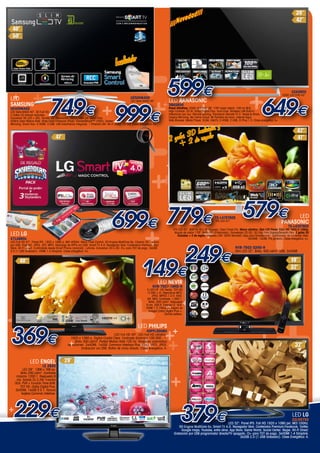 ++
++ +
+
+
+
+
+
+
+
+
+
++
+
+
+
+
+
++
+
+
+
+
+
++
+
+
+
+
+
+
+
+
++
+
+
+
+
+
+
+++
+
+
++
+
+
+
+
+
++
+
+
+
+
+
++
+
+
+
+
www.mastercadena.com
LED PHILIPS
40PFL3008H
LED Full HD 40". LED Full HD ultrafino.
1920 x 1080 p. Digital Crystal Clear. Contraste dinámico 100.000 : 1.
Brillo 300 cd/m². Perfect Motion Rate 100 Hz. Nivelador automático
de volumen. 2xHDMI. 1xUSB. Common Interface Plus (CI+). MP3. JPEG.
Grabación vía USB. Botón de inicio directo. Clase energética: A.
LED LG
47LA660s
LED Full HD 47". Panel IPS. 1920 x 1080 p. MCI 400Hz. Micro Pixel Control. XD-Engine MultiCore 6x. Cinema 3D. Lectura
por USB: DivX HD, JPEG, JPS, MPO. Descarga de APPs vía USB. Smart TV 4.0. Navegador libre. Contenidos Premium. App
Store. Wi-Fi Direct. Controlable desde Smart Phone (android), i-phone. Conversor 2D a 3D. CI+ para TDT de pago. 3xUSB
2.0 (1 USB Grabador). HDMI 1.4 Simplink. Clase energética: A+.
699€
Incluido
NVR-7502-32HD-N
Slim LED 32”. Brillo: 400 cd/m2
. USB. 2xHDMI.
LED NEVIR
NVR-7507-19HD-N
E-LED19”. HD Ready. TDT-HD
H.264 + CI. Reproduce MP3.
JPEG. MPEG-1-2-4. XVID.
AVI. MKV. Contraste: 1.000:1.
Brillo: 200 cd/m2
. Respuesta
8 ms. USB R. Entrada CI. VGA.
HDMI 1.3. Filtros de mejora de
imagen.Dolby Digital Plus +.
Sonido estéreo.
249€
¡¡¡Novedad!!!
LED
SAMSUNG
UE40H6400
LED Serie 6400 40”. 3D Full HD.
2 Gafas 3D Activas incluidas.
Conversor 3D (2D > 3D). Sonido 3D. Resolución 1920x1080 pxl. Quad Core.
400Hz Clear Motion Rate. Wide Color Enhancer (Plus). ConnectShare™ (HDD). Screen
Mirroring. Smart Hub. 4 HDMI. 3 USB. LAN inalámbrica integrada. 1 Ethernet LAN. Wi-Fi Direct . CI Slot. Clase energética: A+.
999€749€
UE50H6400
LED Serie 6400 50”. LED Panasonic
39AS600
Panel UltraFino. EDGE LED FHD 39” 176º visión laterál. 100 Hz BLB.
High Contrast. 20 W. Dolby Digital Plus. Dual Core. Wireless LAN Built-In.
Interacción por voz. Remote sharing. Panasonic Remote TV 2. Swipe & Share.
Display Mirroring. My Home Cloud. Mi Pantalla de Inicio. Internet Apps.
Web Browser. Media Player. DLNA. HbbTV. 3 HDMI. 2 USB. CI Plus 1.3. Clase energetica: A+
42AS600
EDGE LED FHD 42”.599€
649€
2 gafas 3D Incluidas y
+ 2 de regalo
LED
PANASONIC
TX-L42ET60E
IPS LED 42”. 600 Hz BLS (6 bloques). Clear Panel Pro. Marco ultrafino. Slim LED Panel. FULL HD 1920 X 1080p.
Angulo de visión 178º. Modo 3D (Polarizado). Conversión 2D-3D. 3D 24p Film Display/Smooth Film. 2 gafas 3D
incluidas + 2 de regalo. Wireless LAN. VIERA Remote2 (App para Smartphone). Optimizador de contenido Web.
3xHDMI. 1xUSB. Pié giratorio. Clase energética: A+.
779€ 579€TX-L47ET60E
IPS LED 47”.
369€
149€
LED ENGEL
LE 2920
LED 29”. 1366 x 768 px.
Brillo 200 cd/m2
. Contraste
máximo 1200:1. Respuesta 8
ms. Sonido 2x 2,3W. Función
OCA. PVR + Función Time-Shift.
TDT HD. Dolby Digital Plus.
3xHDMI. 1xUSB 2.0 1. Ranura
tarjetas Common Interface.
229€ LED LG
32LN575S
LED 32". Panel IPS. Full HD 1920 x 1080 pxl. MCI 100Hz.
XD-Engine MultiCore 6x. Smart TV 4.0. Navegador libre. Contenidos Premium:Facebook, Twitter,
Google maps, Youtube, entre otros. App Store. Game World. Social Center. Skype. Wi-Fi Direct.
Grabación por USB programada/ directa/TV apagado. CI+ para TDT de pago. 3xHDMI 1.4 Simplink.
3xUSB 2.0 (1 USB Grabador). Clase Energética: A.
379€
 