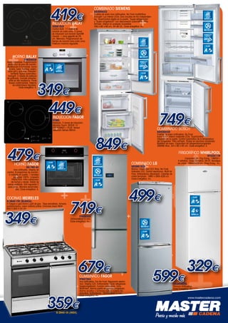 +
                                                     419€                                    +
                                                                                                 COMBINADO SIEMENS
                                                                                                 KG39NAI22


                    +
                                                                                                 Puertas de acero inox antihuellas. No Frost multiAirflow.



                                                                                                                                                    +
                                                                                                 EcoLight: Luz interior LEDs. Dos circuitos de frío independien-                                                               PUERTAS
                                                                                                                                                                                                                                ACERO
                                                                                                 tes. TouchControl digital en la puerta. “Super-refrigeración”                                                               ANTIHUELLAS




                                                                        +
                                                                                                 y “Super-congelación” con desconexión automática. Filtro
                                                     INDUCCIÓN BALAY                             AirFresh. Interior en acabado inoxidable.




                                                                                                                                                                            +
                                                     3EB915LR                                    200 x 60 x 60 cm. 54 dB (A). Clase energética: A+.
                                                     Control táctil. 17 niveles de




                                                                                                 +
                                                                                                                                                                                                                             NO FROST
                                                     cocción en cada zona. 3 zonas
                                                     de inducción con función Sprint®                                                                                                                                        ILUMINACIÓN
                                                     (boost). 1 zona gigante de 28                                                                                                                                              INTERIOR

                                                     cm. Memoria. Programación de                                                                                                                                            LED
                                                     tiempo de cocción para cada zona.
                                                     Potencia máxima regulable.                                                                        PUERTAS




                                                                                +
                                                                                                                                                        ACERO


                                                                                                                                                                                                                                           +
                                                                                                                                                     ANTIHUELLAS                                                               CLASE


                                                                                                                                                                                                                             A

     ++   HORNO BALAY
                        +
                        3HB506XM
    Acero inoxidable. Programación
                                                                                                                                                     NO FROST

                                                                                                                                                     ILUMINACIÓN




                                                                                                                                                                             +
                                                                                                                                                        INTERIOR
     electrónica de paro de cocción.
                                                                                                                                                    LED


                                                                                                                                                                                               +
                                             CLASE
    Multifunción 6 funciones: horno
+

                                                                                                  +
      de leña, turbo, hornear, solera,      A
                                                                                                                                   +
                                                          ACERO




                                                                                                                                                   +
     turbo grill y grill total. Precalen-               INOXIDABLE


                                                                                                                      +
                                                                        +                                                                                                                                                  +
                                                                                                                                                       CLASE
         tamiento rápido automático.
     Variogrill: 3 niveles de potencia
    de gratinado. Esmalte antiadhe-                     +                                         +                                                  A+                                                                                    +
      rente de alta resistencia. Panel




                                            319€
                                                                                                 +
      trasero autolimpiable. Sistema
           de autolimpieza Aqualisis.
                  Clase energética: A.




     +                                       449€    INDUCCIÓN FAGOR                                                     +
                                                                                                                                                                          749€
                                                                                                  +
                                                     IF3BS


                                                                                                                     +
                                                     Biselado. 3 zonas de inducción.
                                                     Mandos Touch: SESOR 12
                                                        +
                                                     POSICIONES + PLUS. Sensor
                                                     selección tiempo 99min.                                                                                            COMBINADO BOSCH

                                                                                                                                                                             +
                                                                                                                                                                        KGN39xI30
                                                                                                                                                                        Puertas de acero antihuellas. No Frost.




                                                                                                   849€
+                                                                                                                                                                       Iluminacion interior mediante LEDs. TouchControl
                                                                                                                                                                        integrada en la puerta. Control automático de la temperatura




                                                                                                                                                                                 +
                                                                                                                                                                        del congelador. Filtro airFresh. Tirador en aluminio anodizado.
                                                                                                                                                                        Botellero de acero. Capacidad útil refrigerador/congelador

                                                                                                   +                                                                    269/86 litros. 201x 60 x 65 cm. Clase energética: A.




     479€                                                                                        +
                                                                                                                                                                                                 frigorífico WHIRLPOOL
                                                                                                                                                                                                                                 WTE2511W
                                                                                                                                                                                                         Capacidad útil: Frig./Cong.: 199/53 l.




                                                                                                         +                                             +
                                                                                                                                                                                                 4 estrellas. Clase Climática: SN-ST. Bandejas
            HORNO FAGOR
                                                CLASE                                              INOX
                                                                                                 ANTIHUELLAS                                COMBINADO LG                                         de cristal. 166x55x58 cm. Clase Energ.: A+.
                            6H-760 AX        A              INOX                                                                            GR3891SQA




                                                                                                                                                                               +
            Inox antihuella. Display de
                                                          ANTIHUELLAS                                                                       Blanco. Capacidad 322 litros. No Frost.
    control. 8 programas de cocción.                                                                                                        Indicador LED. Control electrónico. Multi Air
                                                                                                                                            Flow. Antibacterias (Bioshield). Estantes de
             +
      4 cristales en puerta. 1 bandeja
           extraíbles 100%. Limpieza
                                                                                                 NO FROST
                                                                                                                                            cristal templado. 1880 x 595x 626 cm.




                                                                                                                                                                                  +
         PIROLÍTICA. Filtro catalizador                                                                                                     Clase Energética: A+.



         +
                                                                                                   CLASE
        de humos y olores. Salida de
    vahos ventilada. Grill regulable 2
     posiciones. Mandos escamotea-
                                                                                                 A+                                                            +
                                                               +         +€                                                             499€
              bles. Clase energética: A.


    coCINAS MEIRELES




                                                                                     +
                                                                                                                                                                                                                 CLASE




                                                                        719
    G-2940 VW (BLANCA)
    4 Fuegos a gas.Horno y grill de gas. Tapa esmaltada. Armario
                                                                                                                                                                                                               A+
    portabombona. cajon calienta platos. Encimera Acero INOX.




                                                                                                                                                                                +
    850 X 900 X 55 cm.
                                                                                                                                                                                                               4
349€                                                                                                                                    +




                                                                                                                                                                                ++
                                                                                                                                                                                                               ESTRELLAS
                                                                                 FFK6835X
                                                                                                                        +

+
                                                                        2004x598x610 mm.
                                                                        Clase energética: A+ .

                                                                                                                                                      NO FROST

                                                                                                                                                         CLASE




                                                                                                                       +      +                        A+
                 +                           +
                                                                                      +                                +

                                            +
                                                                                                                                                                                  +
                                                                                    +
                                                                                                                                                                                  +
                                                                                679€                                        +                                      +                                      329€
                                                                                                                                                                   599€
                                                                                                               +
                                                                                 combinado FAGOR


                                                                                                               +
                                                                                 FFK6735X


                                                                         +
                                                                                 Inox antihuellas. Frío No Frost. Regulación electró-




                                             +
                                                                                 nica. Display LCD. Enfriamiento rápido refrigerador.                                                       GR3894SXQ
                                                                                 Supercongelación. Función vacaciones. Zona                                                                 Titanium Antihuellas.
                                                                                 MultiFresh. Alarma puerta refrigerador/congelador.                                                         Clase Energética: A+.
+                                                                                Alarma acústica y luminosa ruptura cadena frío.
                                                                                 Autocierre. Antibacterias. 1854x598x610 mm.




                                             359€                                                                                                                                  +
                                                                                 Clase energética: A+.




                                               +
                                                                                                                                                                                                           www.mastercadena.com

                                                                                                                                                                   +
                                                        G-2940 VX (INOX)
 