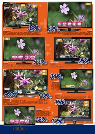 +

                 +                                                                        +
                                                                     +                                                                            +


 +
LED
     ++
SAMSUNG
UE32EH5300W
                     +

                                                     +
                                                             399€ 699€+
                                                              +
                                                                             +
LED Series 5. 32”. Full HD 1.920 x 1.080. Smart TV. Samsung Apps. Skype™ en Samsung TV.
                                                                                           +
Smart Hub. Navegador de Internet. Social TV. Wide Colour Enhancer Plus. Dolby Digital Plus /
                                                                                            +     +         LED 47”.          1920
                                                                                                                                                                  ++              +
                                                                                                                 +FULL HD + X 1080p. MCI 100 Hz. TDT Full HD MPEG4 (H.264) PAL I, PAL/SECAM BG/DK,47LN5400
                                                                                                                                                                                                         +
                                                                                                                                                                                                                LED LG
                                                                                                                                                                                                                      +




                                                                                                                                                                                                                       +
                                                                                                                                                                                                                 Secam L/L.
                                                                                                             Receptor de Cable DVBc. Procesador Triple XD-Engine 3X. Clear Voice II. MHL (Mobile HD Link) por HDMI. 2xHDMI.




                                                                                           +
Dolby Pulse. SRS TheatreSound HD. Salida dts 2.0 + Digital. 3xHDMI. 2xUSB. Clase energética: A.                                                       1xUSB. Ranura PCMCIA para CI+. Con soporte 47”: 1079x694x263 mm




     +                                                                                                              +


 +
                                                     +
                                                                                            +                      +
                                                                                                                                                                   +
                                                                                                                                                                                          299€
                                                                                                                                                                       +
LED LG
42LS5600
LED 42". Full HD (1080p).
                                                                            539€
                                                                              +
Resolución1920 x 1080p. Escaneado MCI 100Hz. TDT Full HD MPEG4 (H.264). Triple XD-Engine FHD 3D.
                                                                                                  +                   LCD
                                                                                                                      PANASONIC
                                                                                                                      TX-L32C5E
                                                                                                                      LCD 32”. HD-Ready 1366 x 768 Pxl. 50 Hz. TDT HD. Vídeo compatible ASF, AVI, H.264, MKV,
                                                                                                                      MP4, MPEG4, WMV. Audio soportado AAC, MP3, WMA. Dolby Digital Plus. Tarjeta SD de lectura




                                                                                                      +                                           +
Infinite 3D Surround. Dolby Digital Integrado. CI+ (TDT de pago). Ranura PCMCIA. USB 2.0. 3XHDMI.                     integrada. 2xHDMI. 1xUSB 2.0.




                                                                                                                                                                     +
           +

        +                                                                                                           319€                              +
                                                                                                                                                                        +
                                                           +                    +
                                                                                                                                   LED
                                                                                                                               TOSHIBA




                                                                                  +
                                                                                                                           26EL833G/933G
                                                                                                                          LED 26”. HD Ready.
                                                                                                                         1366 x 768 p. Brillo
                                                                                                                        400 cd/m2. Respuesta




                                                                                                                                                                      +
                                                                                                                         9 ms. TDT HD. Modo
                                                                                                                            hotel. Sleep Timer.
                                                                                                                        2xHDMI. USB. Ranura
                                                                                                                                 +




                                                                                                                                                                      ++
                                                                                                                            Common Interface

                                                                                                                    +               Plus (CI+).




+ €
799                                                                                      999€
                                                                                                                                   LED ENGEL
                                                                                                                                   LE 1910B
                                                                                                                                   LED 19”. HD Ready 1360 x 768 px. TDT HD. Brillo: 300 cd/m2. Contraste: 1.000:1.



                                                                                            +                              +
                                                                                                                                   Respuesta 5 ms. Tecnología BrainBox. Common Interface (compatible con Engel CAM).




                                                                                   +
LED SAMSUNG
               +
                                                                                                                                   USB grabador. 2xHDMI.Organización de canales automática (OCA).




                                                                                                                     + 159€
UE40F6400AW                                                                              UE46F6400AW
Slim LED Series 6. 40”. Smart TV. Full HD 1.920 x 1.080.                                 Slim LED Series 6. 46”.
                                            +




                                     +
Dual Core. Imagen 3D HyperReal Engine. 200 Hz. Filtro de Ruido Digital. Altavoz Down Firing + Full Range
10W. Smart Hub 2013. Apps. Control por voz (Integrado). Samsung 3D (Full HD 1080p). Screen Mirroring. WiFi



                                                                                                                                                                       +
                                                                                                             +
Direct. 4xHDMI. 3xUSB. Wireless LAN integrado. Salida IR.2 Gafas 3D Activas incluidas. IR Blaster/Extender Cable
(Incluido). 1 Mando Premium Incluido.




                                                                                                                                                                        +
                                                                                  monitor/TV LED LG
                                                                                  M2252D-PZ
                                                                                  Sintonizador de televisión. LED 22”.
                                                                                                         +
                                                                                  FULL HD. 1920 x 1080 pixels. TDT Full
                                                                                  HD. Intelligent Auto.Brillo 250 cd/m2.+                                 +
                                                                                  Contraste 5.000.000:1. Respuesta




                                                                           +
                                                                                  14 ms. USB. HDMI. Altavoces internos.



                                                                      + 189€
                                                                                                                               LE 2200B




                                      +
                                                                                                                                LED 22”.


+
                                                                                                                       195€
                                                                +                                                                                         +
                                                                                                                                                                         +
 