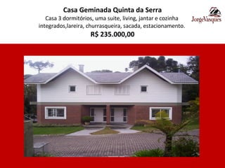 Casa Geminada Quinta da Serra Casa 3 dormitórios, uma suite, living, jantar e cozinha  integrados,lareira, churrasqueira, sacada, estacionamento.  R$ 235.000,00 