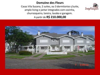 Domaine des Fleurs Casas Vila Suzana, 2 suites, ou 3 dormitorios c/suite, amplo living e jantar integrados com cozinha,  churrasqueira, lareira, lavabo e garagem.   A partir de   R$ 210.000,00 