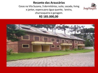 Recanto das Araucárias Casas na Vila Suzana, 3 dormitórios, suite, sacada, living  e jantar, espera para água quente,  lareira,  churrasqueira e garagem. R$ 185.000,00  