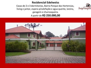 Residencial Edelweiss Casas de 2 e 3 dormitorios, Bairro Parque das Hortensias,  living e jantar, espera p/calefação e agua quente, lareira,  garagem e churrasqueira. A partir de  R$ 250.000,00 