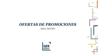 OFERTAS DE PROMOCIONES
ÁREA METRO
 