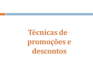 Técnicas de
promoções e
descontos
 