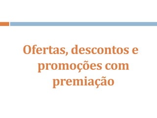 Ofertas, descontos e
promoções com
premiação
 