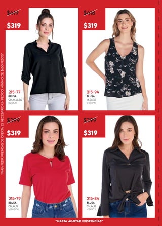 “HASTA AGOTAR EXiSTENCiAS”
“PARA
PEDiR
PRENDAS
DE
OFERTA
ES
NECESARiO
UN
PEDiDO
MÍNiMO
DE
$650
PESOS”
$419
$319
$418
$319
$399
$319
$399
$319
215-77
BLUSA
CH,M,G,EG
B245JK
215-94
BLUSA
M,G,EG
V245PM
215-79
BLUSA
CH,M,G
M245VW
215-84
BLUSA
CH,M,G
H245CJ
 