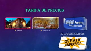TARIFA DE PRECIOS
NO LO DEJES ESCAPAR
 PRECIOS:  RESRERVAS:
 