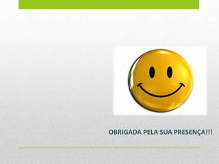 OBRIGADA PELA SUA PRESENÇA!!!
 