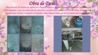 Para este mês de Janeiro eu separei um dia para limpar o Anexo. Normalmente sempre quando acaba a
FJU vou para casa, mas neste dia fiz diferente e atendi a necessidade da Obra de Deus. Sempre temos que
vigiar se não estamos relaxando e deixando a obra Deus de lado, por mais pequeno que seja o que iremos
fazer.
 