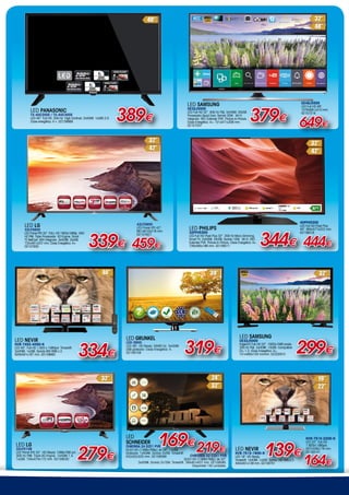 LED PHILIPS
32PFH5300
LED Full HD Pixel Plus 32”. 200 Hz Micro Dimming.
Smart TV. 2xHDMI. 2XUSB. Sonido 10W. Wi-Fi. REC
Extender PVR. Picture-In-Picture. Clase Energética: A+.
726x485x186 mm. 02158017 344€ 444€
40PFH5300
LED Full HD Pixel Plus
40”. 904x577x222 mm.
02158018
LED NEVIR
NVR-7402-40HD-N
LED 40”. Full HD 1.920 x 1080pxl. Timeshift.
3xHDMI. 1xUSB. Sonido 8W RMS x 2.
929x591x187 mm. 02159882 334€
LED PANASONIC
tx-40c200e / tx-40c300e
LED 40”. Full HD. 200 Hz. High Contrast. 2xHDMI. 1xUSB 2.0.
Clase energética: A +. 02159989 389€
649€
LED SAMSUNG
UE32J5500
LED Full HD 32”. 400 Hz PQI. 3xHDMI. 2XUSB.
Procesador Quad Core. Sonido 20W. Wi-Fi
integrado. REC Extender PVR. Picture-In-Picture.
Clase Energética: A+. 721x471x208 mm.
02157207
UE48J5500
LED Full HD 48”.
1076x681x310 mm.
02157219
379€
LED LG
32LF510B
LED Panel IPS 32". HD Ready 1366x768 pxl.
300 Hz PMI. Triple XD Engine. 1xHDMI 1.4.
1xUSB. 734x474x172 mm. 02158530 279€
LED
SCHNEIDER
CHROMIA 24 DZE1 PVR
DLED HD (1366x768p) de 24”. 1xUSB
Grabador. 1xHDMI. Sonido 2x3W. Timeshift.
552x52x325 mm. 02159589
219€
169€
CHROMIA 32 CZE1 PVR
DLED HD (1366x768p) de 32”.
3xHDMI. Sonido 2x10W. Timeshift. 764x81x437 mm. 02159590.
Disponible 150 unidades.
NVR-7510-22HD-N
LED 22”. Full HD
1.920x1.080pxl.
507x338x176 mm.
02159147
164€
LED NEVIR
NVR-7510-19HD-N
LED 19”. HD Ready.
Timeshift. 1xHDMI. 1xUSB. Sonido 3W RMS x 2.
440x301x139 mm. 02158751
139€
299€
LED SAMSUNG
UE32J5000
EdgeLED Full HD 32”. 1920x1080 pixels.
200 Hz PQI. 2xHDMI. 1XUSB. Compatible
CI+ 1.3. Clase Energética: A+.
741x460x150 mmmm. 02202910
LED GRUNKEL
LED-39NS
LED 39". HD Ready. 50/60 Hz. 3xHDMI.
USB grabador. Clase Energética: A.
02159158 319€
LED LG
32LF5800
LED Panel IPS 32". FULL HD 1920x1080p. 400
HZ PMI. Triple Procesador XD Engine. Smart
TV NetCast. WiFi Integrado. 3xHDMI. 3xUSB.
732x481x207 mm. Clase Energética: A+.
02157930 339€
42LF5800
LED Panel IPS 42".
961x610x218 mm.
02157927
459€
 