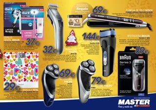 69€
CEPILLO
DENTAL BRAUN

Profesional Care TriZone 700

37€

Filamentos diseñados a alcanzar
todas las zonas de los dientes.
8.800 oscilaciones por minuto. 40.000 pulsaciones por
minuto. Temporizador Profesional: Avisa cada 30”. Recargable. 3 Modos de cepillado. Indicador visual de presión.

AFEITADORA BRAUN

32€

CoolTec CT2S

CORTAPELOS
PHILIPS
QC5130

69€
AFEITADORA
PHILIPS
PT737

BASCULA TEFAL

CLASSIC LOVE AGATHA PP1121

Pantalla digital extra grande. Plataforma de cristal
templado. Sistema electrónico Sensitive Computer. Extraplana 22mm. Conexión y desconexión automática. Peso
máximo: 160 kg. Graduación: 100 gr. Pila: 1 x 3V Litio.

Tecnología Sensor. Aviso por VIBRACIO. LED indicador de iones, Placas
flotantes con bordes redondeados y anodizadas. Calentamiento
en 25”. Bolsa de transporte. Pantalla LCD.

144€

Peine-guía ajustable. 10 posiciones. Hasta 21 mm. 41
mm de ancho de cuchillas en acero inox autoafilables.
Puntas redondeadas. Indicador LED de carga. No necesita
mantenimiento ni lubricación. Con/sin cable. Ergonómico.
Cepillo de limpieza.

29€

PLANCHA DE PELO BOSCH

PowerTouch. Cuchillas
ComfortCut. Cabezal flexible
y flotante.Cortapatillas
desplegable. Uso en seco.
Con o sin cable. Pantalla LED.
Lavable. Cámara de recogida
del pelo fácil de enjuagar.
Cepillo de limpieza.
Batería de Iones de litio

PHS8667+REGALO MASCARILLA GLISS

Sistema de corte de triple acción.
Lámina SensoBlade. Recortador
extensible. Completamente
lavable. Activador
de Enfriamiento Activo.
Recargable/sin cables.
Sistema de bloqueo.

AFEITADORA BRAUN
Series 3 320

Recargable. 45 minutos de autonomía. Cabezal
de corte de 3 elementos de corte de movimiento.
Lámina Smart Foil. Corta patillas extensible. Led
con indicador de carga y batería.

89€

www.mastercadena.com

79€

AFEITADORA PHILIPS
PT860

Corte DualPrecision. Cortapatillas
desplegable. Con o sin cable. Pantalla
LED. Lavable., Cámara de recogida
del pelo fácil de enjuagar. Cepillo de
limpieza. Batería de Iones de litio
www.mastercadena.com

www.mastercadena.com

 