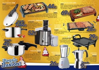 OLLA PERFECT WMF

PLANCHA DE ASAR JATA

44€

PERFECT

La alemana de mango desmontable.
Todos los tamaños y conjuntos
de olla mas cuerpo.
Dos niveles de presión.
Todo tipo de fuegos
y fácil limpieza.

GR559

Terracota cocida a alta temperatura. Dureza extrema. Inalterable. No se raya. Admite corte a
cuchillo. Fabricada en España artesanalmente. Resistencia en “M”.
Medidas 460 x 280 mm. Termostato extraíble.
Asas de toque frío. Transportable
a la mesa. Potencia 1.600 W.

PLANCHA DE
ASAR JATA

69€

GR555A

2.500 W. Recubrimiento antiadherente
ecológico libre de PFOA. Resistencia en “M”. “Super Diet”.
Termostato regulable de temperatura extraíble. Bandeja salsera. Asas de toque frío. Apta
para el lavavajillas. Transportable a la mesa. Fácil limpieza. Fabricado en España.
Medidas 460 x 280 mm.

Desde

144€

LICUADORA ORBEGOZO
LI 5500 INOX

INOX. 850W. 2 velocidades.
2 recipientes trasparentes y desmontables para pulpa y zumo. Colador y filtro
en acero inoxidable. Boca de llenado
extra-ancha. Tubo para
introducir piezas
de fruta y vegetales.

52€

PLANCHA
DE ASAR
ORBEGOZO

2.000 w. Termostato regulable
de temperatura. Superficie 22x43 cm. Recipiente recoge grasa/salsas. Fácil limpieza. Transportable a
la mesa. Asas toque frío.

PLANCHA DE ASAR
UFESA
GR7446 MINI CHEF

Desde

49€

26€
29€

TB 2203

1.600 W. 405x317 mm.
Placas antiadherente. Bandeja
recoge grasas. Asas anticalóricas y antideslizantes. Apto
para lavavajillas.
moc.anedacretsam.www

OLLA A
PRESION MONIX
iRAPID

¡Regala

usión!
Il

4L, 6L, 8L, 10 litros.
Triple sistema de seguridad. Ventana lateral
anti-obturación. Asas laterales reforzadas con
protectores del calor. Válvula anti-taponamiento. Todo tipo de fuegos. 2 niveles de presión.
Mango ergonómico. Señalización interior de
nivel. Acero inox 18/10.
Cestillo de cocción al vapor(set).

BATIDORA DE
VASO NEVIR

CAFETERA
MONIX

NVR8114BV

Blanca. 350 W. 1,25 litros.
Base de plástico. Vaso de cristal.
2 velocidades y pulse. Cuchillas de
acero inoxidable. Base con gomas
antideslizantes. Desmontable.

26€

VITROMAX

3, 6, 9 y 12 tazas.
Mango ergonómico. Válvula de
seguridad. Acabado pulido espejo
que facilita la limpieza. Apta para
gas, eléctrico y vitrocerámica. Apta
para lavavajillas.

Desde

9€

 