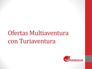 Ofertas Multiaventura
con Turiaventura
 