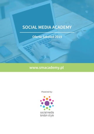 Powered by:
www.smacademy.pl
SOCIAL MEDIA ACADEMY
Oferta Szkoleń 2019
 
