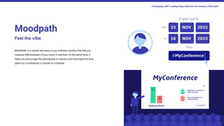 Moodpath
Feel the vibe
MoodPath, is a simple and easy to use software solution that lets you
measure effectiveness of your event in real time. At the same time, it
helps you encourage the participants to interact and truly enjoy the time
spent on a conference, a concert or a festival.
Prototyping, MVP, Landing Page, Materials for Investors, Pitch Deck
 