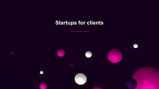 Startups for clients
 