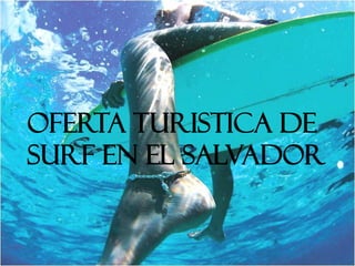 OFERTA TURISTICA DE
SURF EN EL SALVADOR
 