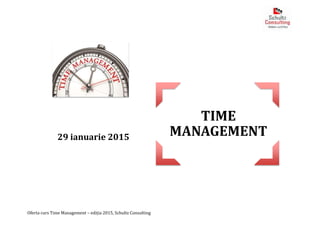 Oferta curs Time Management – ediția 2015, Schultz Consulting
TIME
MANAGEMENT29 ianuarie 2015
 