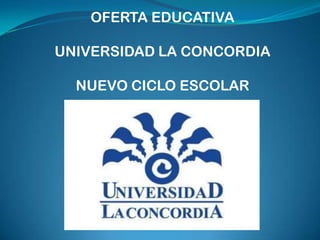 OFERTA EDUCATIVA

UNIVERSIDAD LA CONCORDIA

  NUEVO CICLO ESCOLAR
 