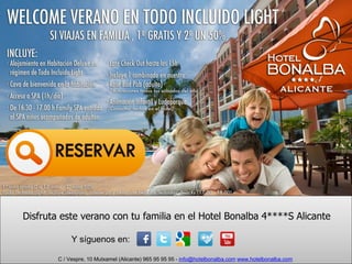 Disfruta este verano con tu familia en el Hotel Bonalba 4****S Alicante

             Y síguenos en:

        C / Vespre, 10 Mutxamel (Alicante) 965 95 95 95 - info@hotelbonalba.com www.hotelbonalba.com
 