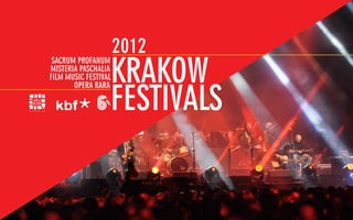 2012
                  Krakow
 sacrum profanum
misteria paschalia
film music festival


                  festivals
       opera rara
 