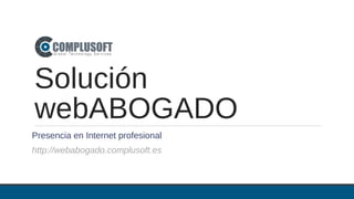 Solución
webABOGADO
Presencia en Internet profesional
http://webabogado.complusoft.es
 
