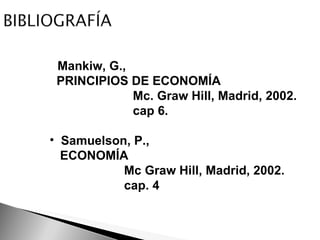 <ul><li>Mankiw, G.,  </li></ul><ul><li>PRINCIPIOS DE ECONOMÍA </li></ul><ul><li>Mc. Graw Hill, Madrid, 2002. </li></ul><ul...