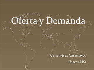Oferta y Demanda

Carla Pérez Casamayor
Clase: 1-HS1

 
