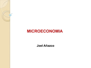 MICROECONOMIA


   Joel Añazco
 