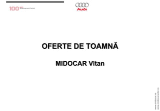 OFERTE DE TOAMNĂ MIDOCAR Vitan  www.midocar.ro www.midocaracter.ro 