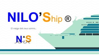 NILO’Ship ®
El viatge dels teus somnis…
 