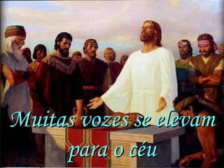 Muitas vozes se elevam
     para o céu
 