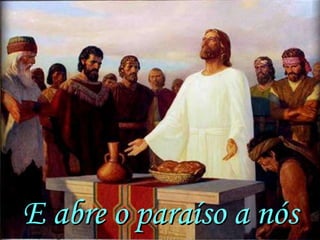 E abre o paraíso a nós
 