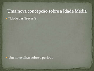  “Idade das Trevas”?
 Um novo olhar sobre o período
 