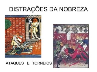 DISTRAÇÕES DA NOBREZA
ATAQUES E TORNEIOS
 