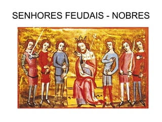 SENHORES FEUDAIS - NOBRES
 