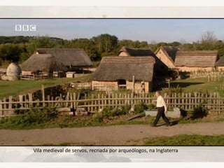 Vila medieval de servos, recriada por arqueólogos, na Inglaterra
 
