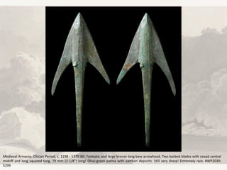 Medieval Armenia. Cilician Period, c. 1198 - 1375 AD. Fantastic and large bronze long-bow arrowhead. Two barbed blades with raised central
midriff and long squared tang. 79 mm (3 1/8") long! Olive-green patina with earthen deposits. Still very sharp! Extremely rare. #WP2030:
$299
 