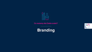 Branding
Co możemy dla Ciebie zrobić?
 