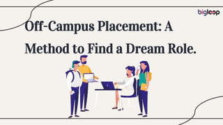 Off-Campus Placement: A
Method to Find a Dream Role.
 