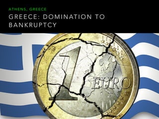 G R E E C E : D O M I N AT I O N T O
B A N K R U P T C Y
A T H E N S , G R E E C E
 