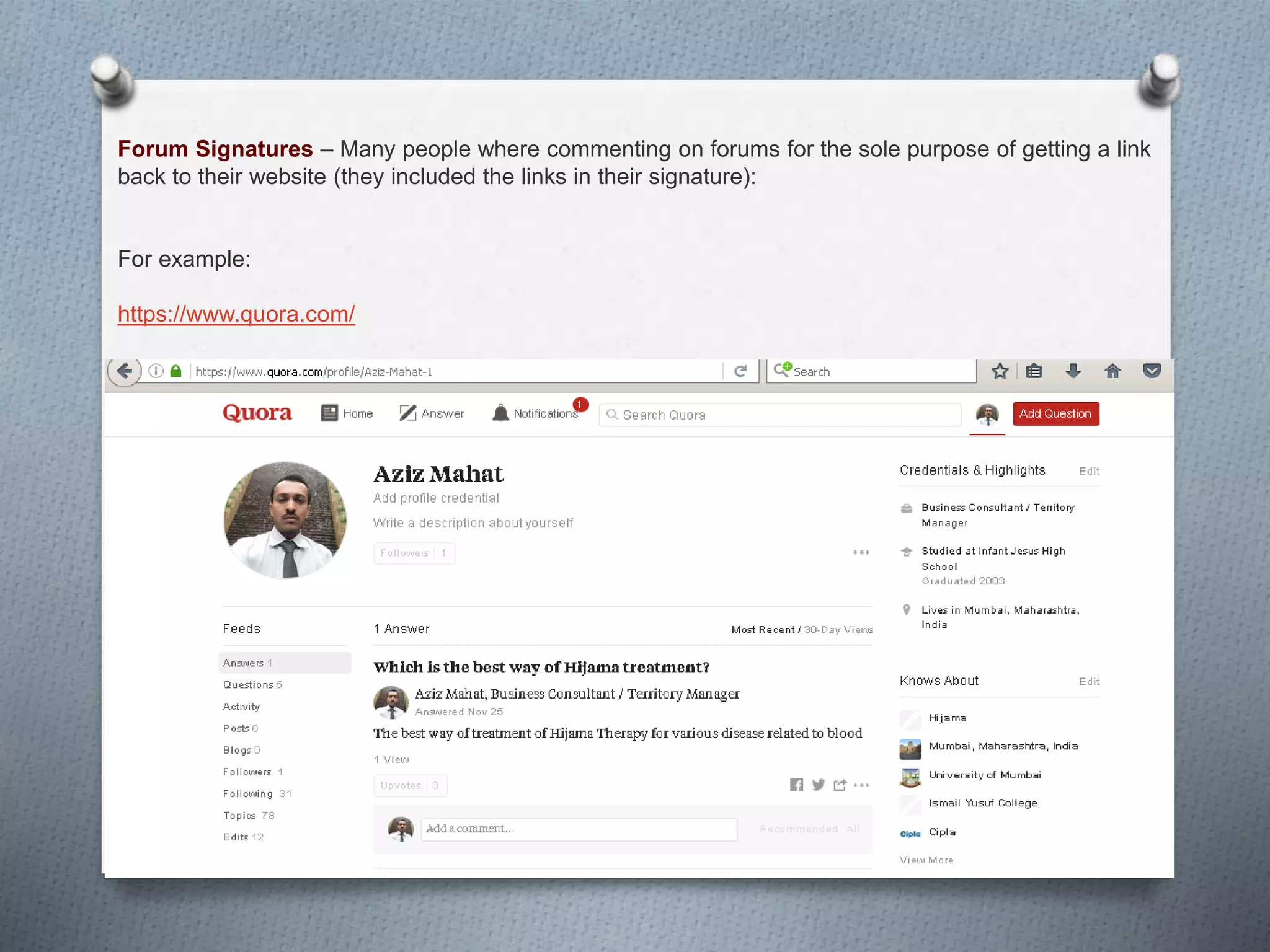 Forum Signatures – Many people where commenting on forums for the sole purpose of getting a link
back to their website (they included the links in their signature):
For example:
https://www.quora.com/
 