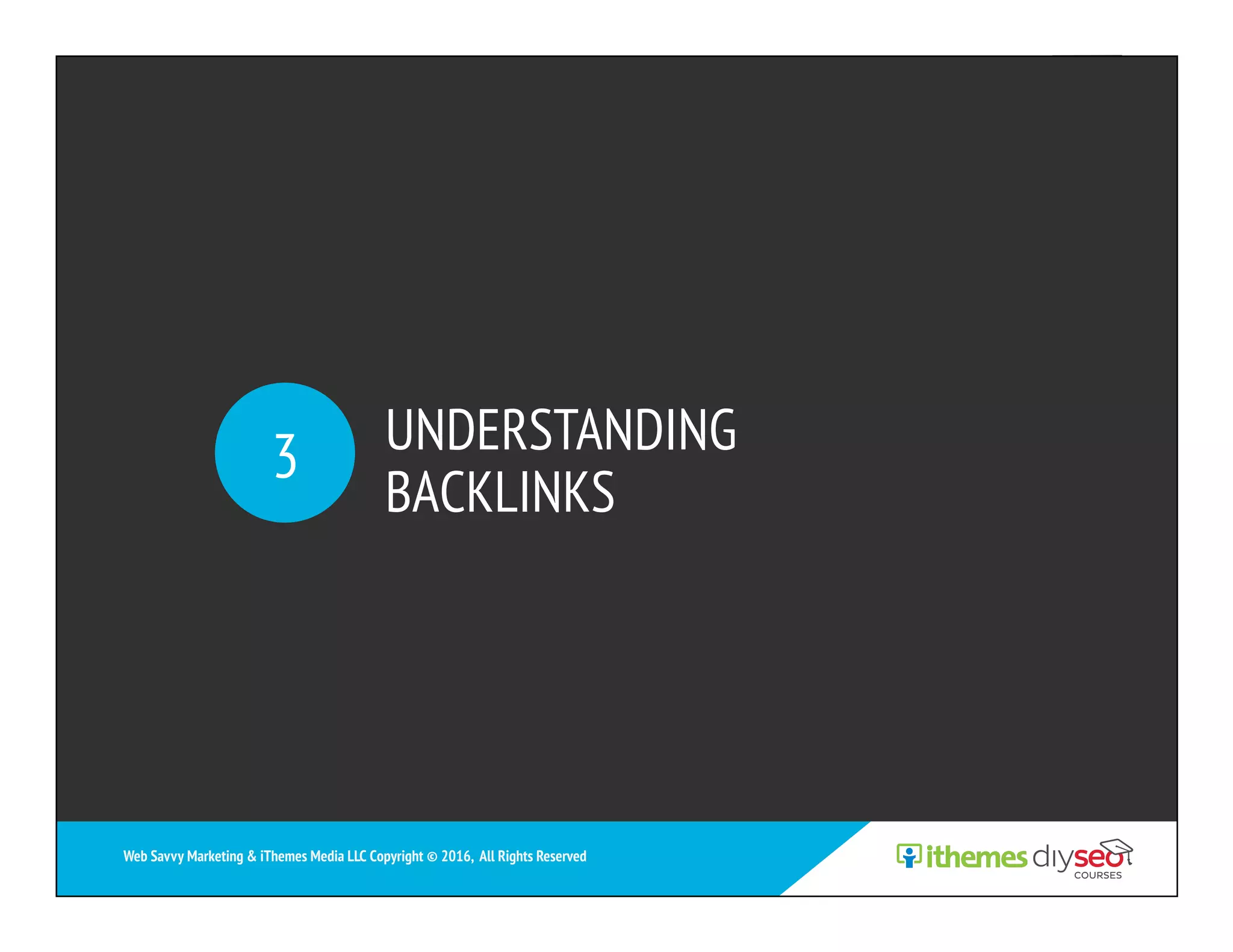 UNDERSTANDING
BACKLINKS
3
Web Savvy Marketing & iThemes Media LLC Copyright © 2016, All Rights Reserved
 